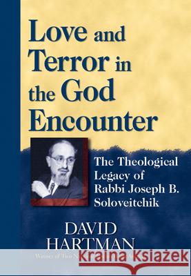 Love and Terror in the God Encounter: The Theological Legacy of Rabbi Joseph B. Soloveitchik Hartman, David 9781580231763