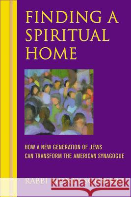 Finding a Spiritual Home: How a New Generation of Jews Can Transform the American Synagogue Sidney Schwarz Sid Schwarz 9781580231855 Jewish Lights Publishing