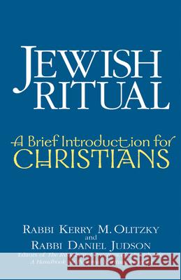 Jewish Ritual: A Brief Introduction for Christians Kerry M. Olitzky Daniel Judson 9781580232104 Jewish Lights Publishing