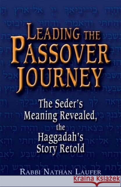 Leading the Passover Journey: The Seder's Meaning Revealed, the Haggadah's Story Retold Laufer, Nathan 9781580232111