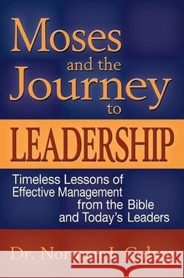 Moses and the Journey to Leadership: Timeless Lessons of Effective Management from the Bible and Today's Leaders Norman J. Cohen 9781580232272