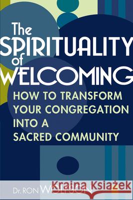 The Spirituality of Welcoming: How to Transform Your Congregation Into a Sacred Community Wolfson, Ron 9781580232449 Jewish Lights Publishing
