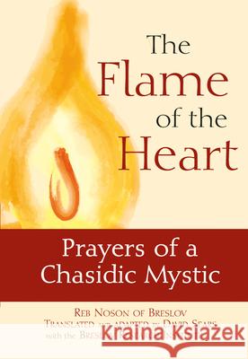 The Flame of the Heart: Prayers of a Chasidic Mystic Noson of Breslov 9781580232463 Jewish Lights Publishing