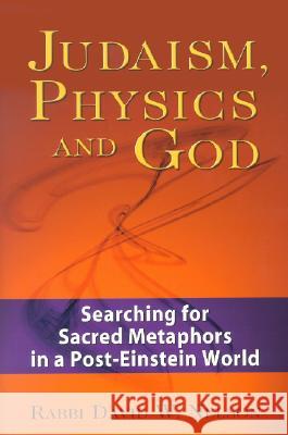 Judaism, Physics and God: Searching for Sacred Metaphors in a Post-Einstein World David W. Nelson 9781580232524 Jewish Lights Publishing