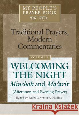 My People's Prayer Book Vol 9: Welcoming the Night--Minchah and Ma'ariv (Afternoon and Evening Prayer) Lawrence A. Hoffman Marc Brettler Elliot N. Dorff 9781580232623