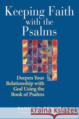Keeping Faith with the Psalms: Deepen Your Relationship with God Using the Book of Psalms Daniel F. Polish 9781580233002 Jewish Lights Publishing