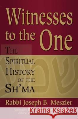 Witnesses to the One: The Spiritual History of the Sh'ma Joseph B. Meszler Elyse Goldstein 9781580233095 Jewish Lights Publishing