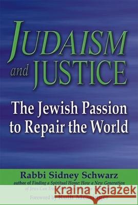 Judaism and Justice: The Jewish Passion to Repair the World Sidney Schwarz Ruth Messinger 9781580233125 Jewish Lights Publishing