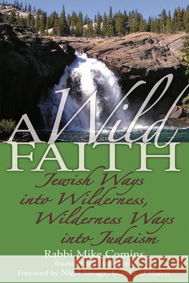 A Wild Faith: Jewish Ways Into Wilderness, Wilderness Ways Into Judaism Comins, Mike 9781580233163 Jewish Lights Publishing