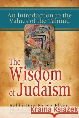 The Wisdom of Judaism: An Introduction to the Values of the Talmud Dov Peretz Elkins 9781580233279 Jewish Lights Publishing