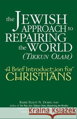The Jewish Approach to Repairing the World (Tikkun Olam): A Brief Introduction for Christians Dorff, Elliot N. 9781580233491