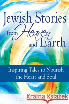 Jewish Stories from Heaven and Earth: Inspiring Tales to Nourish the Heart and Soul Elkins, Dov Peretz 9781580233637
