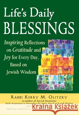 Life's Daily Blessings: Inspiring Reflections on Gratitude and Joy for Every Day, Based on Jewish Wisdom Rabbi Kerry M. Olitzky 9781580233965