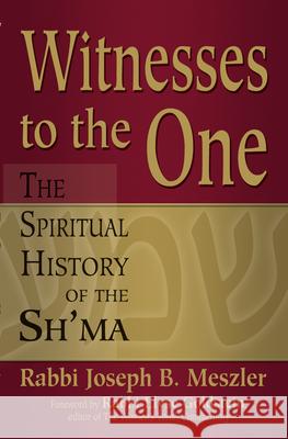 Witnesses to the One: The Spiritual History of the Sh'ma Rabbi Joseph B. Meszler 9781580234009