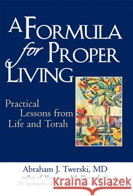 A Formula for Proper Living: Practical Lessons from Life and Torah Abraham J., Twerski 9781580234023 Jewish Lights Publishing