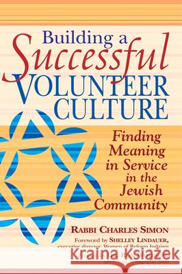 Building a Successful Volunteer Culture: Finding Meaning in Service in the Jewish Community Rabbi Charles Simon Charles Simon Shelley Lindauer 9781580234085 Jewish Lights Publishing