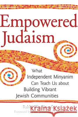 Empowered Judaism: What Independent Minyanim Can Teach Us about Building Vibrant Jewish Communities Rabbi Elie Kaunfer Prof Jonathan Sarna 9781580234122