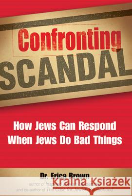 Confronting Scandal: How Jews Can Respond When Jews Do Bad Things Brown, Erica 9781580234405