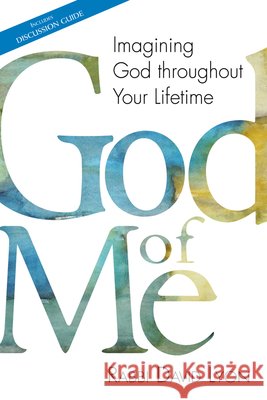 God of Me: Imagining God Throughout Your Lifetime David Lyon Rabbi David Lyon 9781580234528