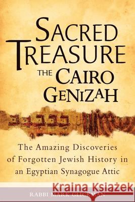 Sacred Treasure-The Cairo Genizah: The Amazing Discoveries of Forgotten Jewish History in an Egyptian Synagogue Attic Glickman, Mark S. 9781580235129