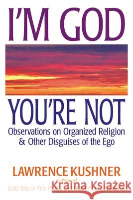 I'm God; You're Not: Observations on Organized Religion & Other Disguises of the Ego Kushner, Lawrence 9781580235136