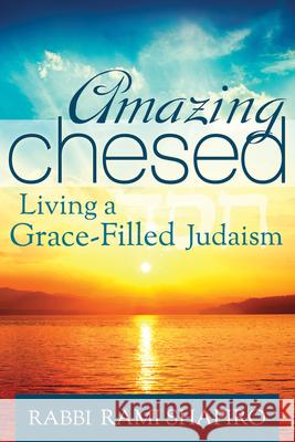 Amazing Chesed: Living a Grace-Filled Judaism Rabbi Rami Shapiro 9781580236249