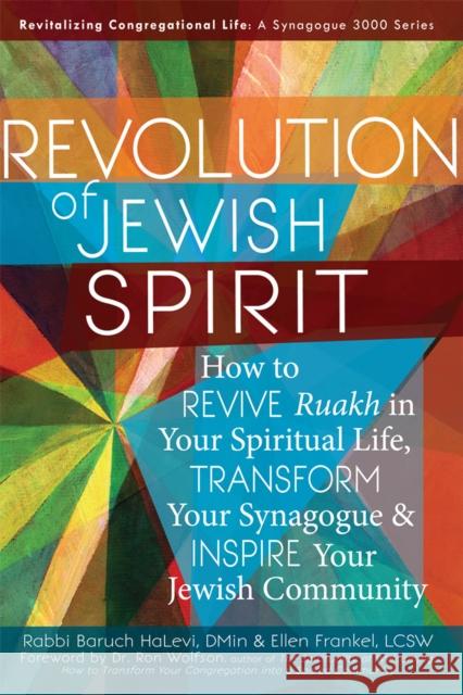 Revolution of the Jewish Spirit: How to Revive Ruakh in Your Spiritual Life, Transform Your Synagogue & Inspire Your Jewish Community Rabbi Baruch Halevi Ellen Frankel Dr Ron Wolfson 9781580236256 Jewish Lights Publishing