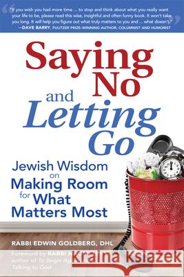 Saying No and Letting Go: Jewish Wisdom on Making Room for What Matters Most Goldberg, Edwin 9781580236706 Jewish Lights Publishing