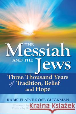 The Messiah and the Jews: Three Thousand Years of Tradition, Belief and Hope Rabbi Elaine Rose Glickman 9781580236904