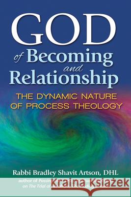 God of Becoming and Relationship: The Dynamic Nature of Process Theology Artson, Bradley Shavit 9781580237130 Jewish Lights Publishing