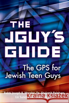 The Jguy's Guide: The GPS for Jewish Teen Guys Rabbi Joseph B. Meszler Dr Shulamit Reinharz Liz Suneby 9781580237215 Jewish Lights Publishing