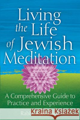 Living the Life of Jewish Meditation: A Comprehensive Guide to Practice and Experience Rabbi Yoel Glick Yoel Glick 9781580238021 Jewish Lights Publishing