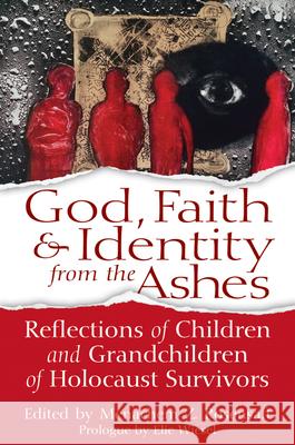 God, Faith & Identity from the Ashes: Reflections of Children and Grandchildren of Holocaust Survivors Menachem Z. Rosensaft Elie Wiesel 9781580238052 Jewish Lights Publishing