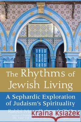 The Rhythms of Jewish Living: A Sephardic Exploration of Judaism's Spirituality Marc Angel 9781580238342