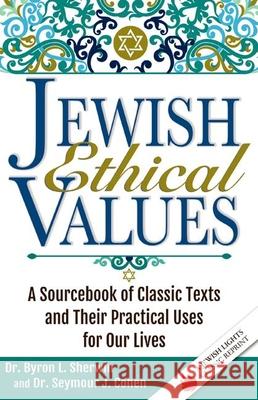 Jewish Ethical Values: A Sourcebook of Classic Texts and Their Practical Uses for Our Lives Byron L. Sherwin Seymour J. Cohen 9781580238359