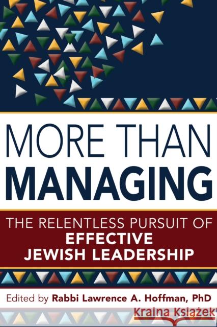 More Than Managing: The Relentless Pursuit of Effective Jewish Leadership Lawrence A., Rabbi Hoffman 9781580238700 Jewish Lights Publishing