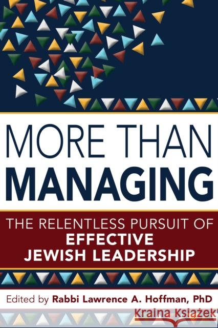 More Than Managing: The Relentless Pursuit of Effective Jewish Leadership Lawrence A., Rabbi Hoffman 9781580238700