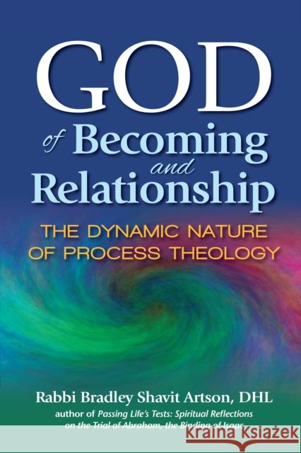 God of Becoming and Relationship: The Dynamic Nature of Process Theology Rabbi Bradley Shavit Artso 9781580238762 Jewish Lights Publishing