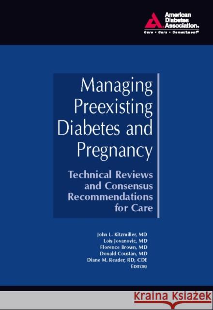 Managing Preexisting Diabetes and Pregnancy: Technical Reviews and Consensus Recommendations for Care John L. Kitzmiller 9781580402958 American Diabetes Association