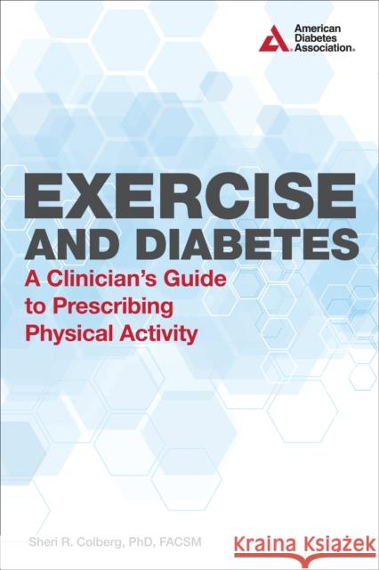 Exercise and Diabetes: A Clinician's Guide to Prescribing Physical Activity Colberg, Sheri R. 9781580404853 American Diabetes Association