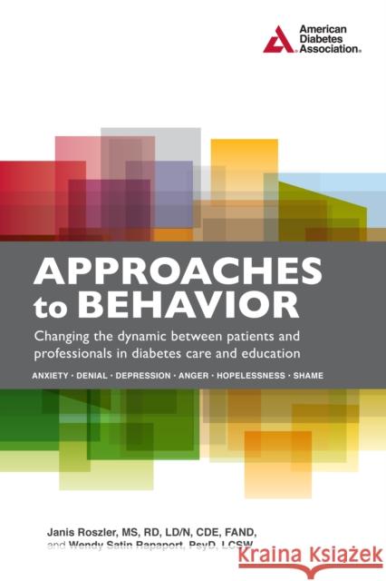 Approaches to Behavior: Changing the Dynamic Between Patients and Professionals in Diabetes Education Janis Roszler Wendy S. Rapaport 9781580405386 American Diabetes Association