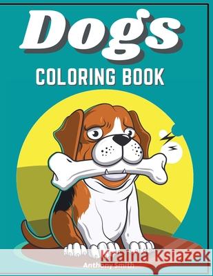Dogs & Puppies Coloring Book For Kids Anthony Smith 9781580425728