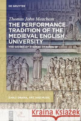 The Performance Tradition of the Medieval English University: The Works of Thomas Chaundler Thomas Meacham 9781580443555 Medieval Institute Publications