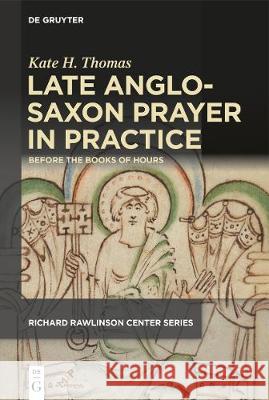 Late Anglo-Saxon Prayer in Practice: Before the Books of Hours Thomas, Kate H. 9781580443616 Medieval Institute Publications