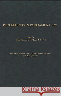 Proceedings in Parliament 1625, Volume 1 Maija Jansson William B. Bidwell 9781580460019