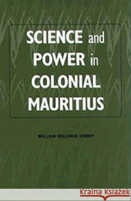 Science and Power in Colonial Mauritius William Kelleher Storey 9781580460156 University of Rochester Press