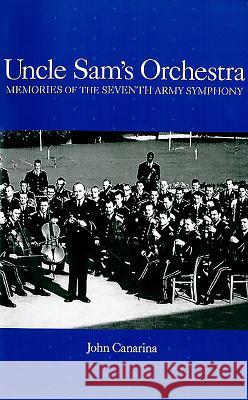 Uncle Sam's Orchestra: Memories of the Seventh Army Symphony Canarina, John 9781580460194 University of Rochester Press