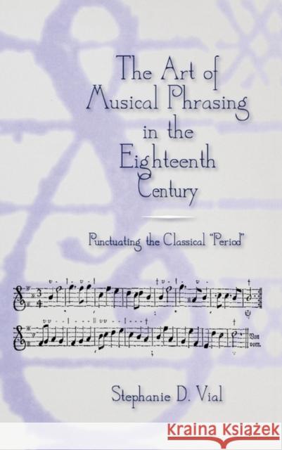 The Art of Musical Phrasing in the Eighteenth Century: Punctuating the Classical Period Vial, Stephanie 9781580460347