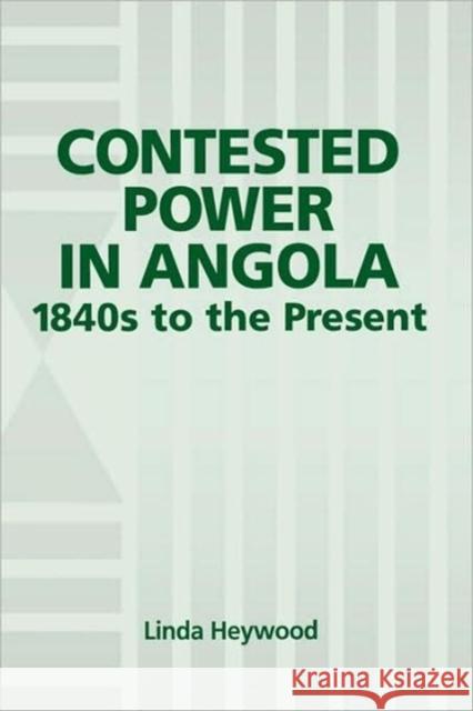 Contested Power in Angola, 1840s to the Present Linda M. Heywood 9781580460637 University of Rochester Press