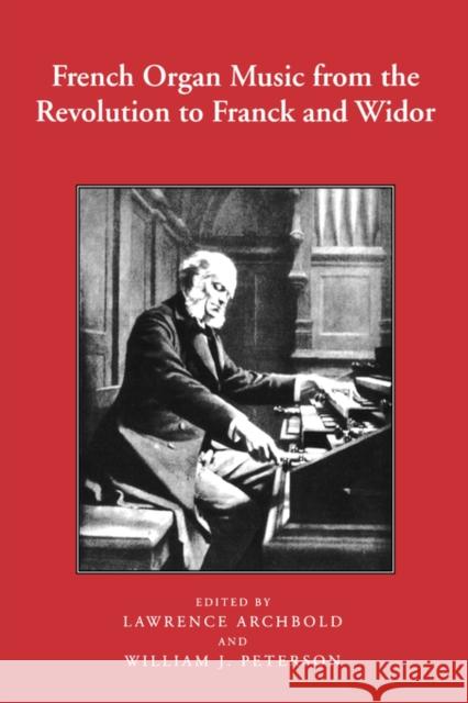 French Organ Music from the Revolution to Franck and Widor Lawrence Archbold William J. Peterson 9781580460712 University of Rochester Press